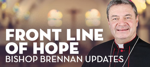 Bishop Brennan Front Line of Hope Updates