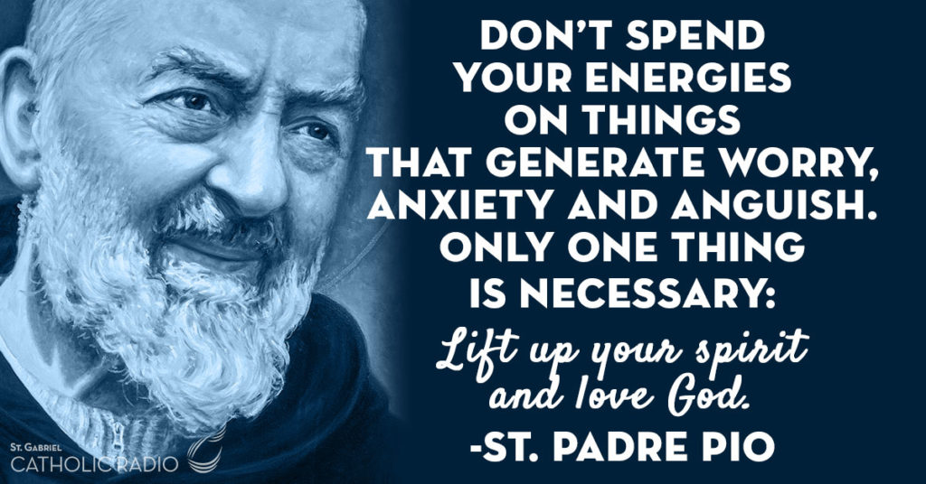 Don't Spend Your Energies On Being Anxious St Padre Pio Quote
