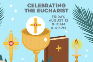 Celebrating the Eucharist Friday August 13 starting at 8AM